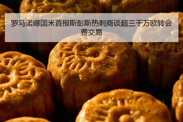 罗马诺曝国米首报斯彭斯热刺商谈超三千万欧转会费交易